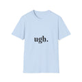 Ugh. Graphic T-Shirt — Minimalist Sarcastic Tee for Everyday Wear